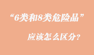 6类和8类危险品有哪些应该怎么区分？