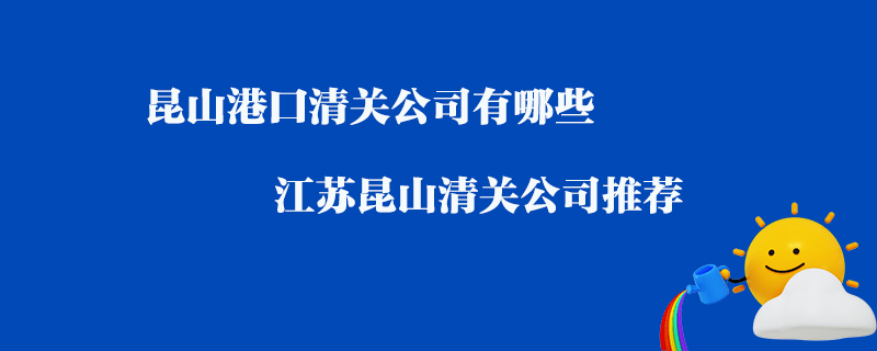 昆山港口清关公司有哪些_江苏昆山清关公司推荐