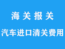 汽车进口时报关公司一般如何收费的文章