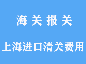 上海进口清关费用一会有多少，代理费多少