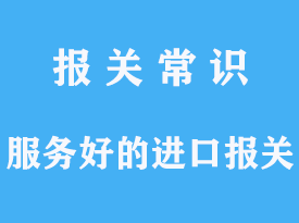 服务好的进口报关应该如何选择