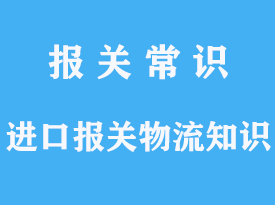 进口报关物流知识详细介绍