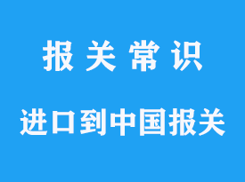 进口到中国报关的产品需要提前了解什么