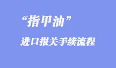 指甲油上海机场进口报关手续流程是怎样的？