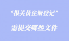 办理报关员注册登记需提交哪些文件