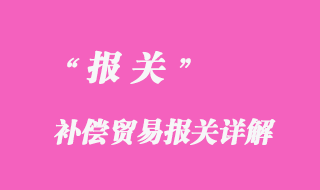 补偿贸易报关详解