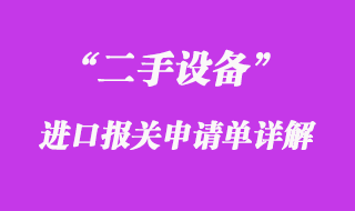 二手设备进口报关申请单详解