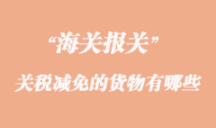 海关实行关税减免的货物有哪些