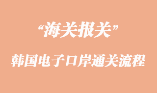 韩国电子口岸通关流程介绍