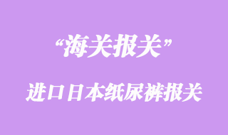 进口日本大王维E纸尿裤报关流程与所需资料