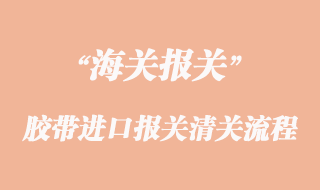 胶带进口报关清关流程
