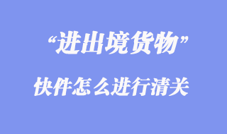 进出境快件怎么进行清关