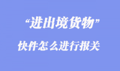 进出境快件怎么进行报关？