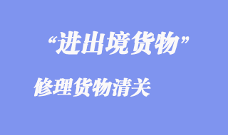 进出境修理货物清关