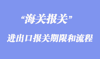 进出口报关的期限和流程