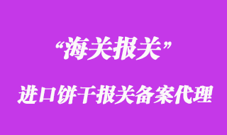 进口饼干报关备案怎么做上海饼干清关公司