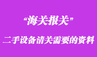 进口二手设备清关需要什么资料