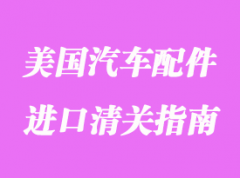 美国汽车配件进口清关指南