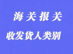 中国海关对企业进出口货物收发货人类别的设定