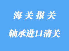 轴承进口清关流程