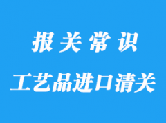 上海编制工艺品进口清关的流程以及注意事项