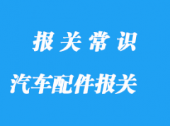 上海进口汽车配件报关公司:配件报关主要有这3个阶段