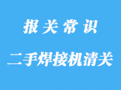 浙江进口二手焊接机清关公司