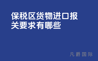 保税区货物进口报关要求有哪些