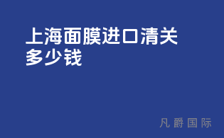 上海面膜进口清关多少钱